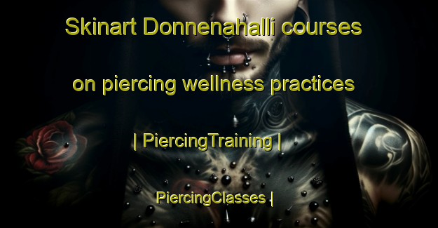 Skinart Donnenahalli courses on piercing wellness practices | PiercingTraining | PiercingClasses | SkinartTraining-India